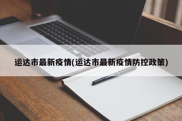 运达市最新疫情(运达市最新疫情防控政策)