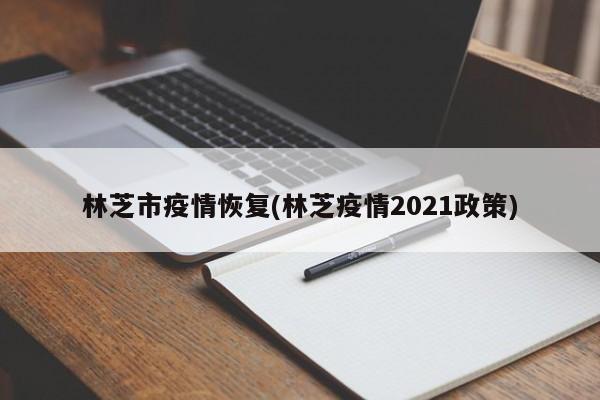 林芝市疫情恢复(林芝疫情2021政策)